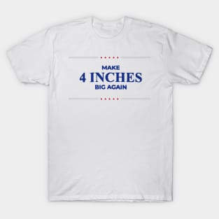 Make 4 Inches Big Again T-Shirt